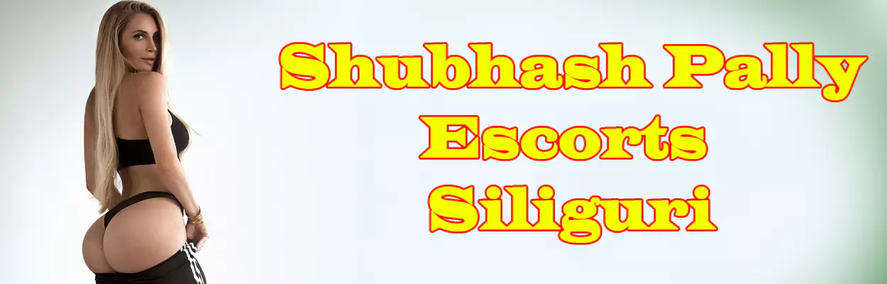 Shubhash Pally Escorts Siliguri